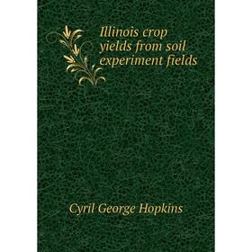 

Книга Illinois crop yields from soil experiment fields. Cyril G. Hopkins