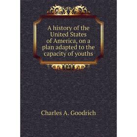 

Книга A history of the United States of America, on a plan adapted to the capacity of youths. Charles A. Goodrich