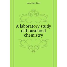 

Книга A laboratory study of household chemistry. Jones Mary Ethel