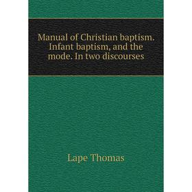 

Книга Manual of Christian baptism Infant baptism, and the mode In two discourses