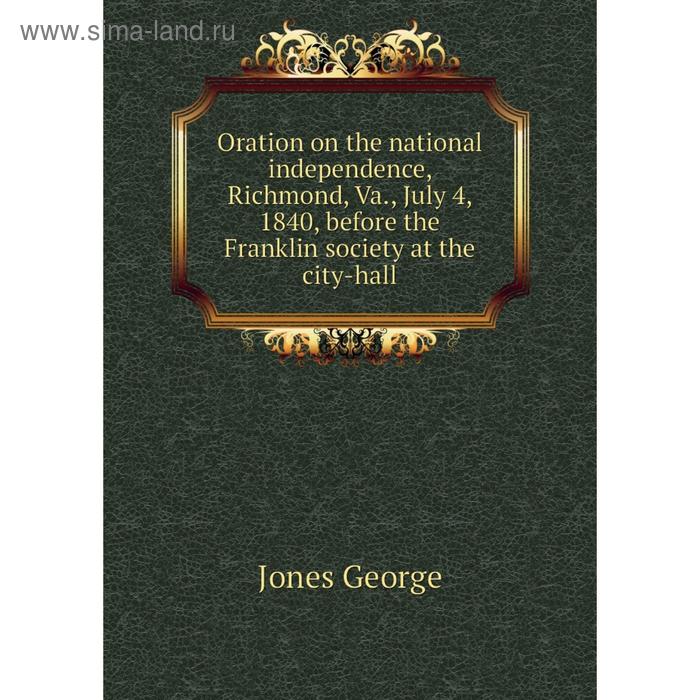 фото Книга oration on the national independence, richmond, va, july 4, 1840, before the franklin society at the city-hall nobel press