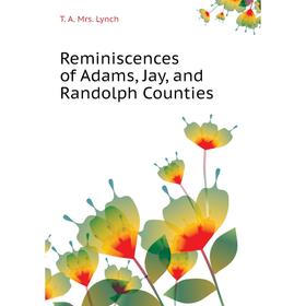 

Книга Reminiscences of Adams, Jay, and Randolph Counties. T. A. Mrs. Lynch