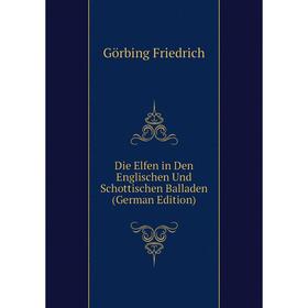 

Книга Die Elfen in Den Englischen Und Schottischen Balladen (German Edition). Görbing Friedrich