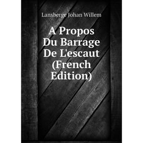 

Книга A Propos Du Barrage De L'escaut (French Edition). Lansberge Johan Willem