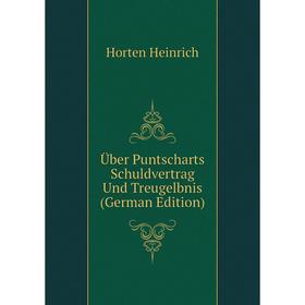 

Книга Über Puntscharts Schuldvertrag Und Treugelbnis (German Edition). Horten Heinrich