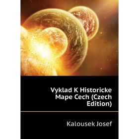 

Книга Vyklad K Historicke Mape Cech (Czech Edition). Kalousek Josef