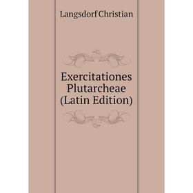 

Книга Exercitationes Plutarcheae (Latin Edition). Langsdorf Christian
