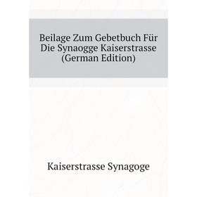 

Книга Beiräge Zum Gebetbuch Für Die Synaogge Kaiserstrasse (German Edition). Kaiserstrasse Synagoge