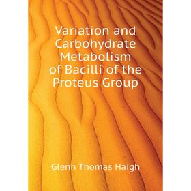 

Книга Variation and Carbohydrate Metabolism of Bacilli of the Proteus Group. Glenn Thomas Haigh