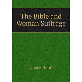 

Книга The Bible and Woman Suffrage
