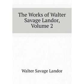 

Книга The Works of Walter Savage Landor. Volume 2. Walter Savage Landor