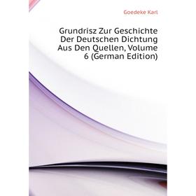 

Книга Grundrisz Zur Geschichte Der Deutschen Dichtung Aus Den Quellen. Volume 6 (German Edition). Goedeke Karl