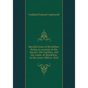 

Книга Recollections of Brookline. Being an account of the houses, the families, and the roads, in Brookline, in the years 1800 to 1810