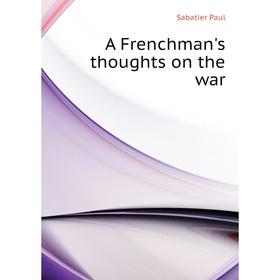 

Книга A Frenchman's thoughts on the war