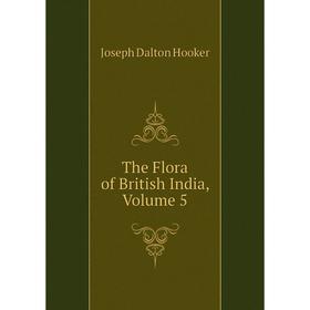 

Книга The Flora of British India. Volume 5. Hooker Joseph Dalton