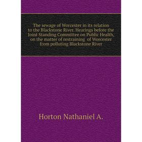 

Книга The sewage of Worcester in its relation to the Blackstone River. Hearings before the Joint Standing Committee on Public Health