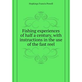 

Книга Fishing experiences of half a century, with instructions in the use of the fast reel. Hopkings Francis Powell
