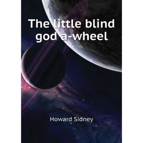 

Книга The little blind god a-wheel