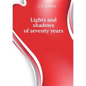 

Книга Lights and shadows of seventy years