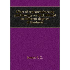 

Книга Effect of repeated freezing and thawing on brick burned to different degrees of hardness. Jones J. C.