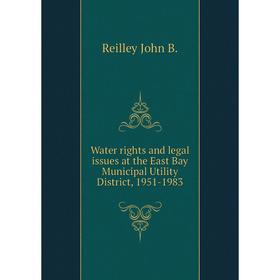 

Книга Water rights and legal issues at the East Bay Municipal Utility District, 1951 - 1983. Reilley John B.