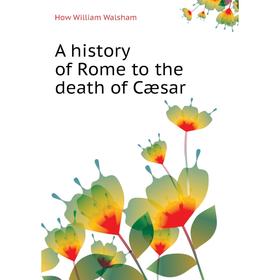 

Книга A history of Rome to the death of Cæsar. How William Walsham