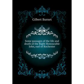 

Книга Some passages of the life and death of the Right Honourable John, earl of Rochester. Burnet Gilbert