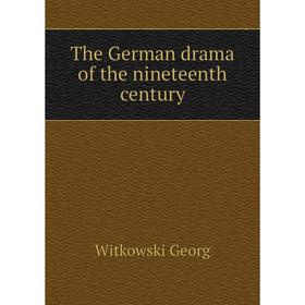 

Книга The German drama of the nineteenth century. Witkowski Georg