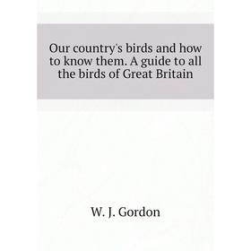 

Книга Our country 's birds and how to know them A guide to all the birds of Great Britain