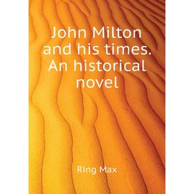 

Книга John Milton and his times. An historical novel