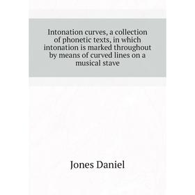 

Книга Intonation curves, a collection of phonetic texts, in which intonation is marked throughout by means of curved lines on a musical stave. Jones D