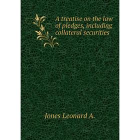 

Книга A treatise on the law of pledges, including collateral securities. Jones Leonard A.