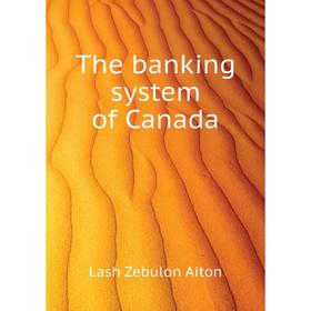 

Книга The banking system of Canada