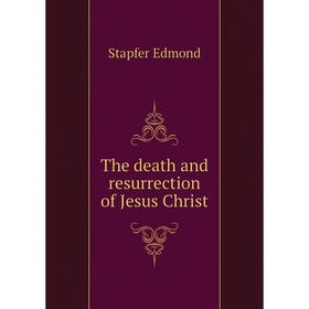 

Книга The death and resurrection of Jesus Christ. Stapfer Edmond