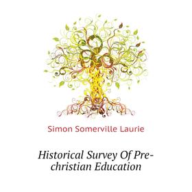 

Книга Historical Survey of Pre-christian Education. Laurie Simon Somerville