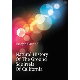 

Книга Natural History of the Ground Squirrels Of California