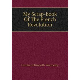 

Книга My Scrap-book of the French Revolution