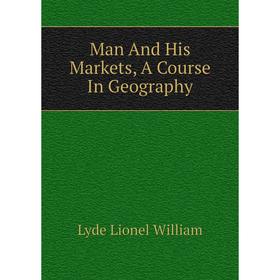 

Книга Man And His Markets, A Course In Geography