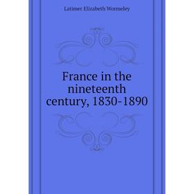 

Книга France in the nineteenth century, 1830 - 1890. Latimer Elizabeth Wormeley