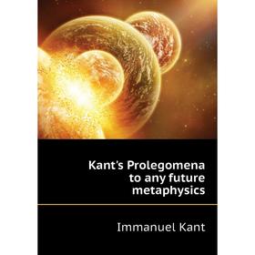 

Книга Kant's Prolegomena to any future metaphysics
