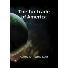 

Книга The fur trade of America