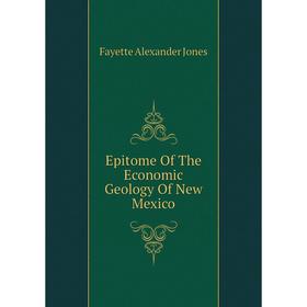 

Книга Epitome of The Economic Geology of New Mexico. Fayette Alexander Jones