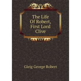 

Книга The Life of Robert, First Lord Clive. Gleig George Robert