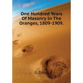 

Книга One Hundred Years Of Masonry In The Oranges, 1809-1909