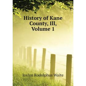 

Книга History of Kane County, Ill. Volume 1. Joslyn Rodolphus Waite