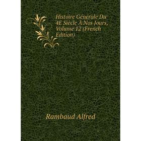 

Книга Histoire Générale Du 4E Siècle À Nos Jours. Volume 12 (French Edition). Rambaud Alfred