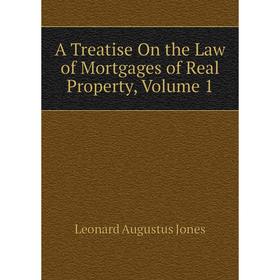 

Книга A treatise on the Law of Mortgages of Real Property. Volume 1. Leonard Augustus Jones