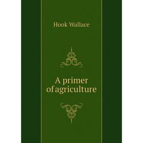 

Книга A primer of agriculture
