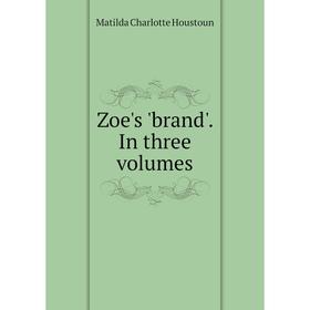 

Книга Zoe's 'brand'. In three. Volumes. Houstoun Matilda Charlotte