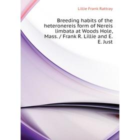 

Книга Breeding habits of the heteronereis form of Nereis limbata at Woods Hole, Mass. / Frank R. Lillie and E. E. Just. Lillie Frank Rattray